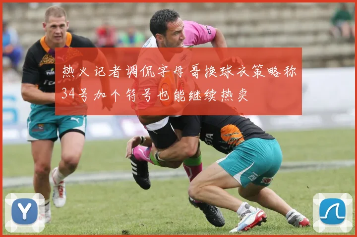 热火记者调侃字母哥换球衣策略称34号加个符号也能继续热卖