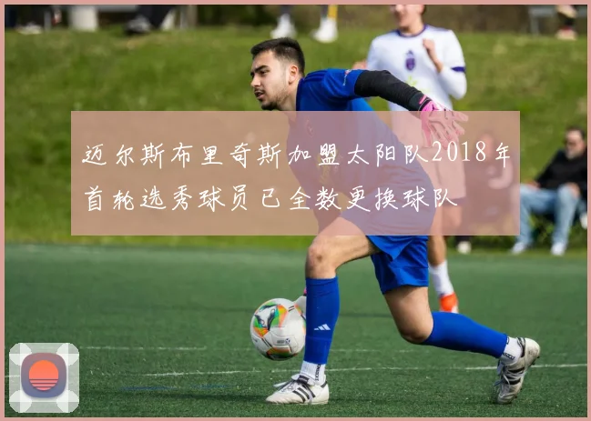 迈尔斯布里奇斯加盟太阳队2018年首轮选秀球员已全数更换球队